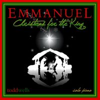 Emmanuel, Christmas for the King by Todd Wells