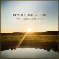 How the Light Gets In by Ryan Judd & Tom Eaton