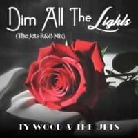 Dim All the Lights (The Jets R&B Mix) by Ty Wood & The Jets