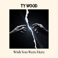 Wish You Were Here by Ty Wood