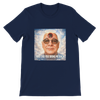 Why Did You Bring Me Back - Unisex T-Shirt