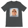 Why Did You Bring Me Back - Unisex T-Shirt