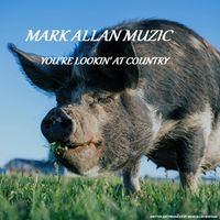YOU'RE LOOKIN' AT COUNTRY by Mark Allan Muzic
