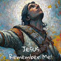 Jesus, Remember Me! by Hatter & Hobbit Music