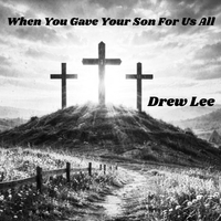 When You Gave Your Son For Us All by Drew Lee