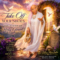 Take Off Your Shoes: You Stand On Holy Ground by Rev. Deloris Marie Foster, Meditation Writer & Producer
