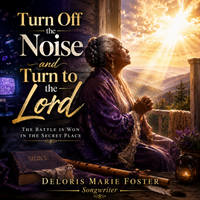 Turn Off The Noise And Turn To The Lord by Deloris Marie Foster, Songwriter & Producer