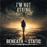 I'm Not Asking This Time by Beneath The Static