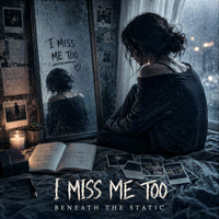 I Miss Me Too by Beneath The Static