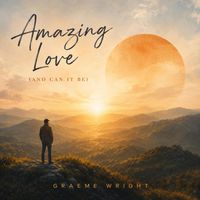 Amazing Love (And Can It Be) by Graeme Wright