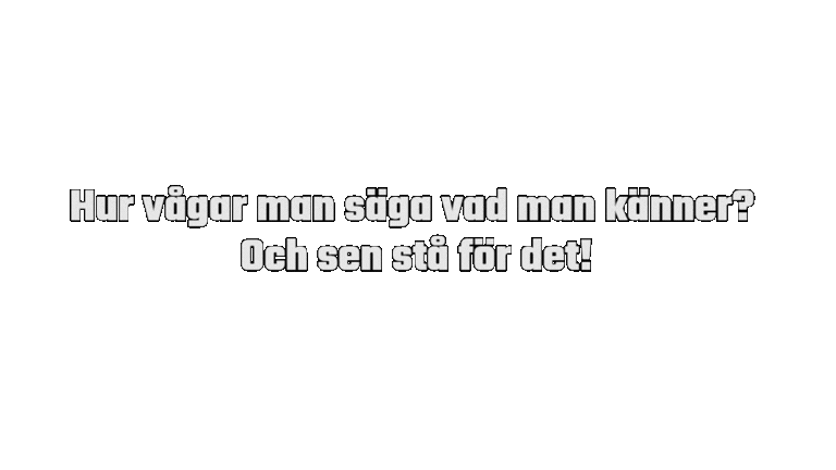 Hur vågar man säga vad man känner?  Och sen stå för det!