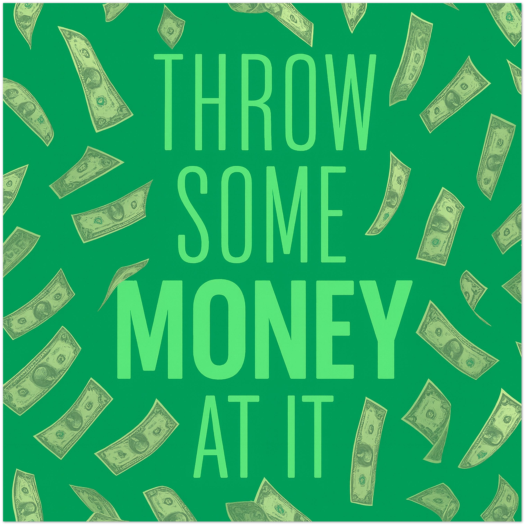 Throw Some Money At It - Fine Art Poster