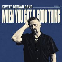 When You Got A Good Thing by Kivett Bednar Band