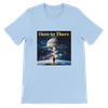 Here to There - Unisex T-Shirt