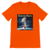 Here to There - Unisex T-Shirt