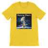 Here to There - Unisex T-Shirt