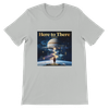 Here to There - Unisex T-Shirt