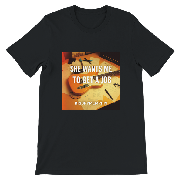 She Wants Me To Get A Job - Unisex T-Shirt