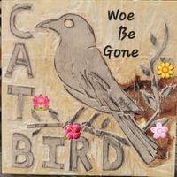 Woe Be Gone by Catbird