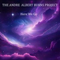 Here We Go by The Andre Albert Burns Project