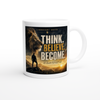 Think. Believe. Become. - Ceramic Mug