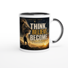 Think. Believe. Become. - Ceramic Mug