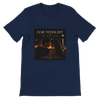 For Tonight - Unisex T-Shirt