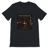 For Tonight - Unisex T-Shirt