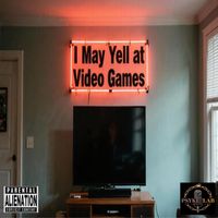 I May Yell at Video Games by Will Haize