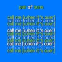 Call Me (When It's Over) by Pair of Suns