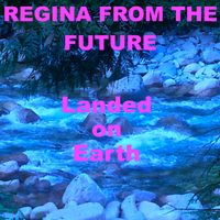 Landed on Earth by Regina From The Future aka Regina Dannhof