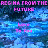 Love To You by REGINA FROM THE FUTURE aka Regina Dannhof