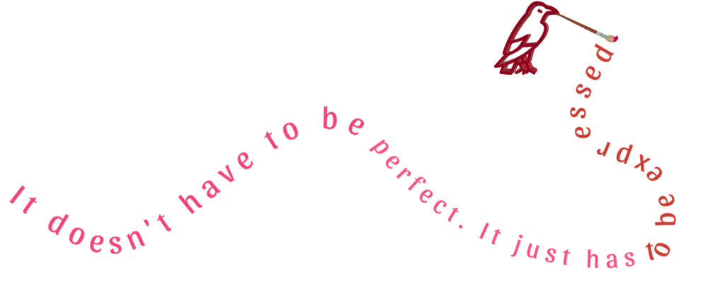 It doesn't have to be perfect, it just has to be expressed, by Canadian artist, Lucie Walker