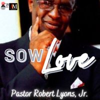 SOW LOVE by Pastor Robert Lyons, Jr.