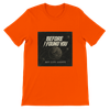 Before I Found You - Unisex T-Shirt