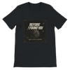 Before I Found You - Unisex T-Shirt