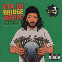 FIX DI BRIDGE BEFORE WE FALL by DJ EZ1