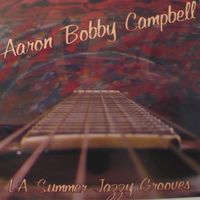 LA Summer Jazzy Grooves by Aaron Bobby Campbell