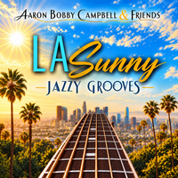 LA Sunny Jazzy Grooves by Aaron Bobby Campbell & Friends