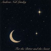 For the Bitter and the Sweet by Andrew Neil Landry