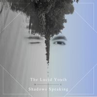 Shadows Speaking by The Lucid Youth