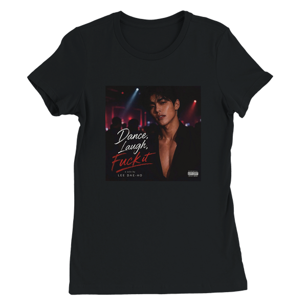 Dance, Laugh, Fuck It - Women’s Cut T-Shirt