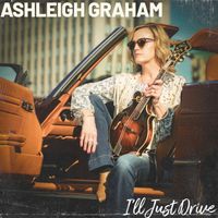 I'll Just Drive by Ashleigh Graham