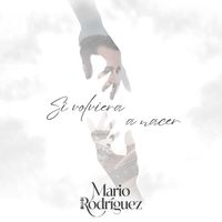 Si Volviera A Nacer de Mario Rodríguez