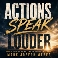 Actions Speak Louder by Mark Joseph Weber