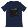 They Only Clap When You Die - Unisex T-Shirt