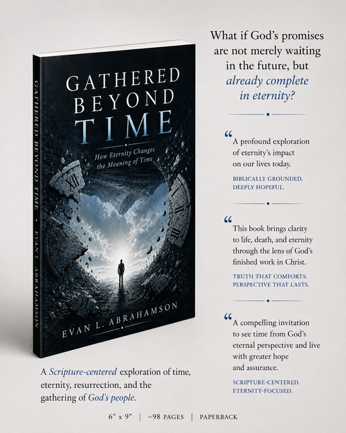 Gathered Beyond Time by Evan L. Abrahamson, a Christian theology book exploring God, eternity, time, resurrection, and the finished work of Christ.