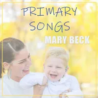 Primary Songs Volume 1 by Mary Beck