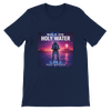 Walk On Holy Water - Unisex T-Shirt