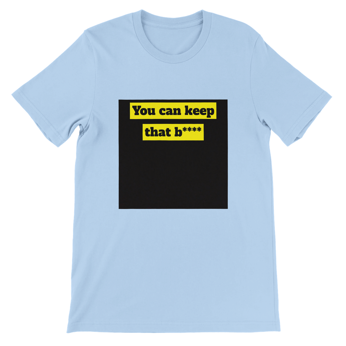 You can keep that bitch - Unisex T-Shirt